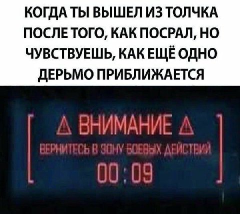 КОГДА ТЫ ВЫШЕЛ ИЗ ТОЛЧКА ПОСЛЕ ТОГО, КАК ПОСРАЛ, НО ЧУВСТВУЕШЬ, КАК ДЕРЬМО ПРИБЛИЖАЕТСЯ А ВНИМАНИЕ А