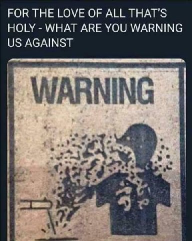 FOR THE LOVE OF ALL THAT'S HOLY WHAT ARE YOU WARNING AGAINST