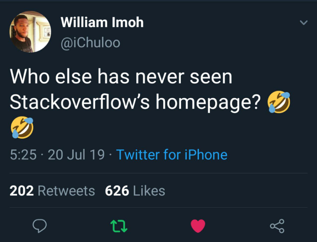 William Imoh @iChuloo Who else has never seen Stackoverflow’s homepage? 2) 5:25 20 Jul 19 Twitter for iPhone 202 Retweets 626 Likes
