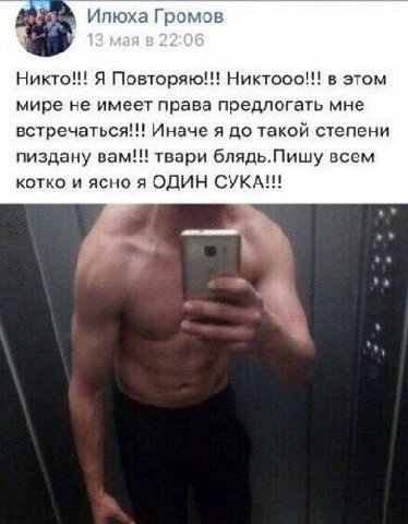 Илюха Громов Я Повторяю!! Никтооо!! в этом мире не имеет права предлогать мне встречаться!!! Иначе я до такой степени пиздану вам!!! твари блядь.Пишу всем котко и ясно я ОДИН