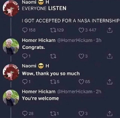 Маот! EVERYONE LISTEN GOT ACCEPTED FOR A NASA INTERNSHIP Homer Hickam Congrats. Wow, thank you so much Homer Hickam You're welcome