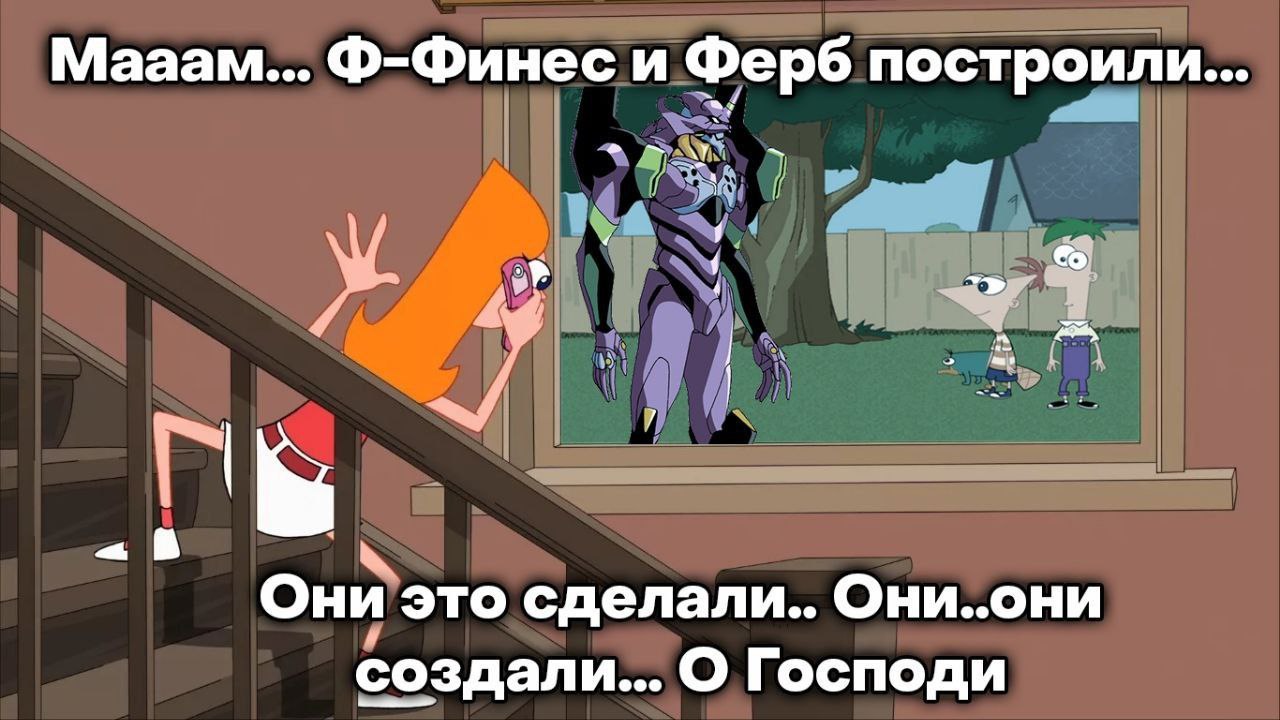 Мааам... Ф-Финес и Ферб построили... Они это сделали.. Они..они создали... О Господи