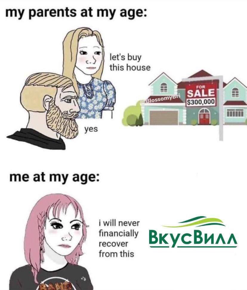 my parents at my age: let's buy this house SALE $300,00 и уез me at my age: i will never financially i recover ВкусВилл from this