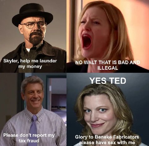 Skyler, help me launder NO WALT THAT IS BADA my money ILLEGAL YES TED Please don't report my Glory to Beneke Fabricators tax fraud have sex with me