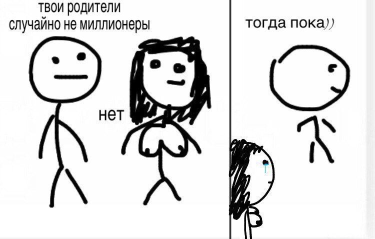 твои родители тогда пока)) случайно не миллионеры нет