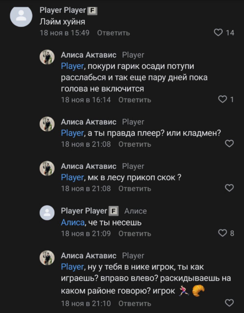 Player Player Лэйм хуйня 18 ноя в 15:49 Ответить 14 Алиса Актавис Player Player, покури гарик осади потупи расслабься и так еще пару дней пока голова не включится 18 ноя в 16:14 Ответить Алиса Актавис
