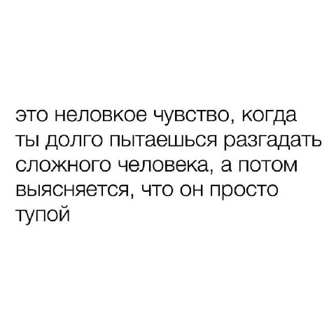 это неловкое чувство, когда ты долго пытаешься разгадать сложного человека, а потом выясняется, что он просто тупой