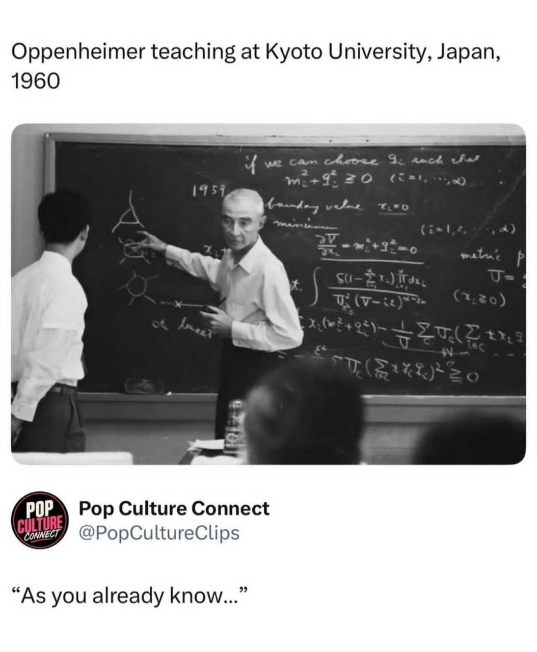 Oppenheimer teaching at Kyoto University, Japan, 1960 Pop Culture Connect @PopCultureClips “As you already know...”
