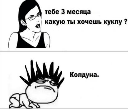 тебе 3 месяца Какую ты хочешь куклу Колдуна.