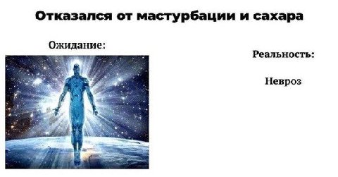 Отказался от мастурбации и сахара Ожидание: Реальность: