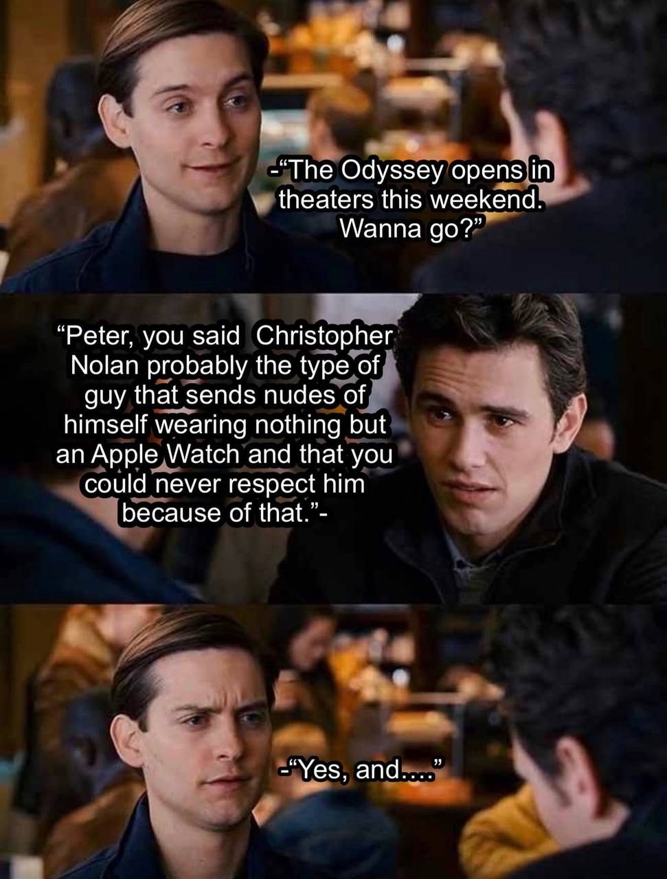 -“The Odyssey opens in theaters this weekend. Wanna “Peter, you said Christopher Nolan probably the type of guy that sends nudes of himself wearing nothing but an Apple Watch and that you could never 