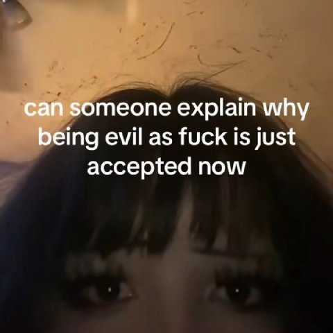 can someone explain why being evil as fuck is just accepted now