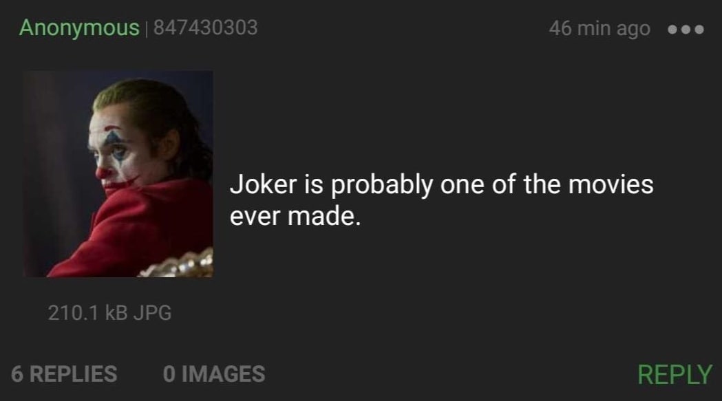 Anonymous 847430303 46 адо eee Joker is probably one of the movies ever made. и 8 210.1 JPG 6 REPLIES 0 IMAGES REPLY