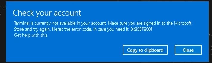 Check your account Terminal is currently not available in your account. Make sure you are signed in to the Microsoft Store and try again. Here's the error code, in case you need it Get help with this 