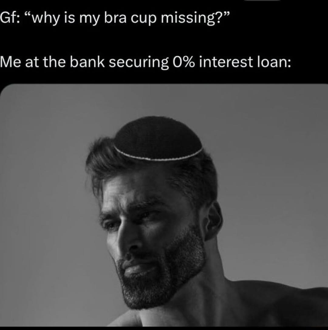 “why is bra сир missing?” Me at the bank securing 0% Interest loan: