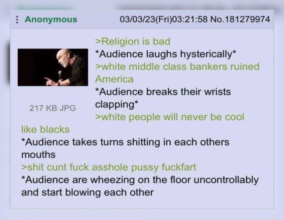 Anonymous 03/03/23(Fri)03:21:58 No.181279974 “Audience ughs breaks their wrists 217 JPG “Audience takes turns shitting in each others mouths are on the floor uncontrollably and start blowing each othe