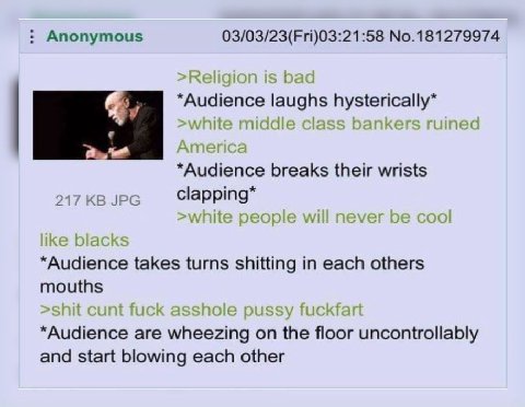 Anonymous 03/03/23(Fri)03:21:58 No.181279974 “Audience ughs breaks their wrists 217 JPG “Audience takes turns shitting in each others mouths are on the floor uncontrollably and start blowing each othe