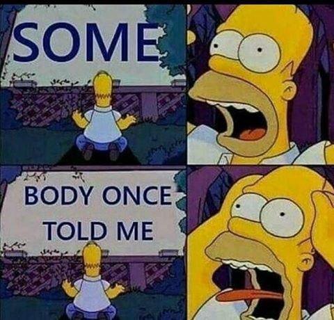 SOM BODY ONCE TOLD ME