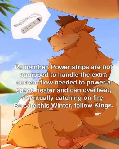 emember. Power strips are not equipped to handle the extra flow needed to power а Spacesheater and can overheat catching on fire Beysafe this Winter, fellow Kings