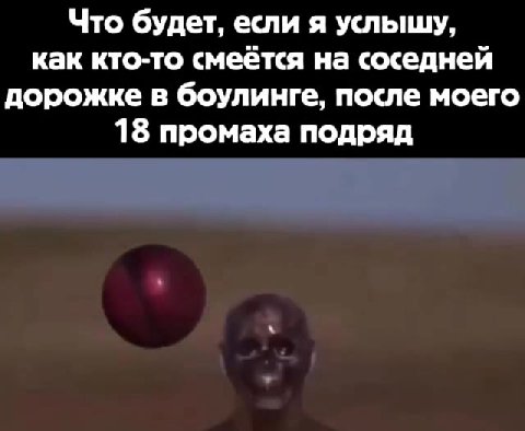 Что будет, если я услышу, дорожке в боулинге, после моего 18 промаха подряд