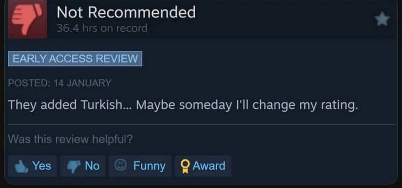 Not Recommended 5.4 hrs record [EARLY ACCESS REVIEW POSTED: 14 JANUARY They added Turkish... Maybe someday I'll change my rating Was this review helpful? Yes No Funny