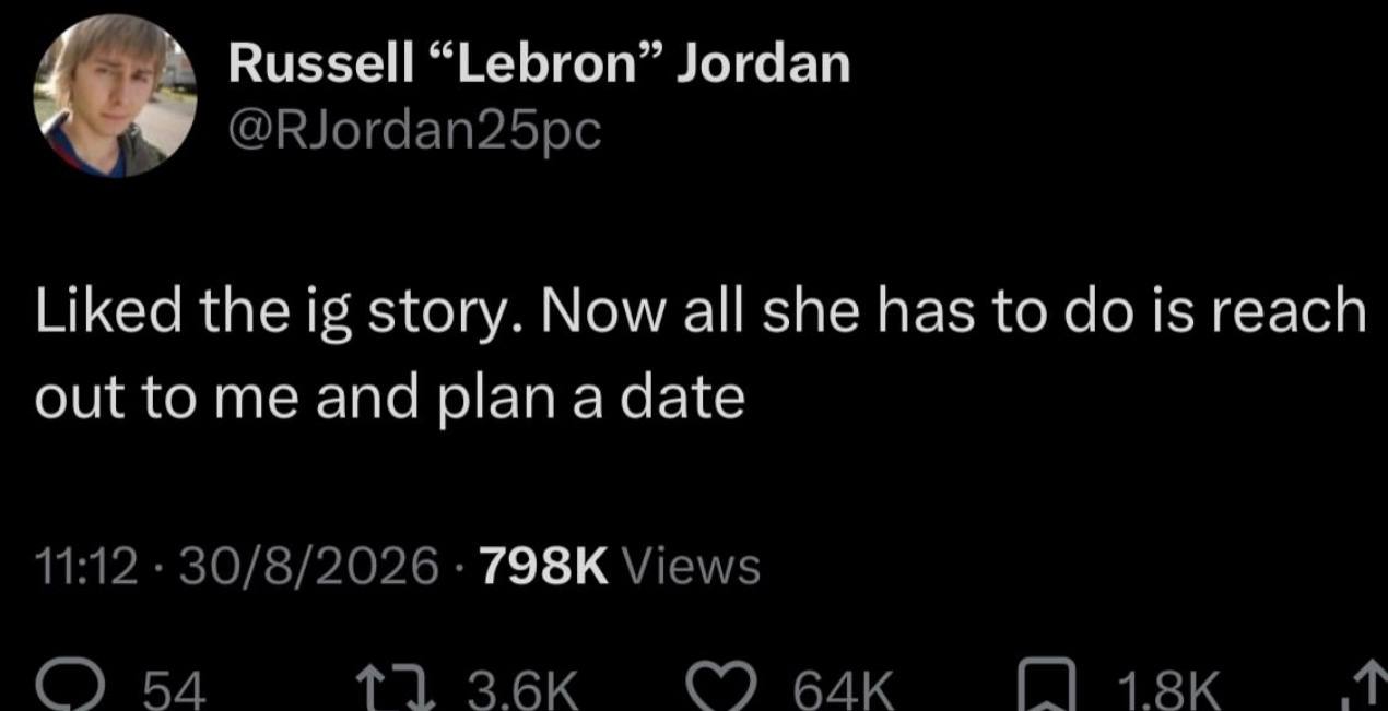 Russell “Lebron” Jordan @RJordan25pc Liked the story. Now all she has to is reach out to me and plan a date 11:12 30/8/2026 Views С) 54 С)