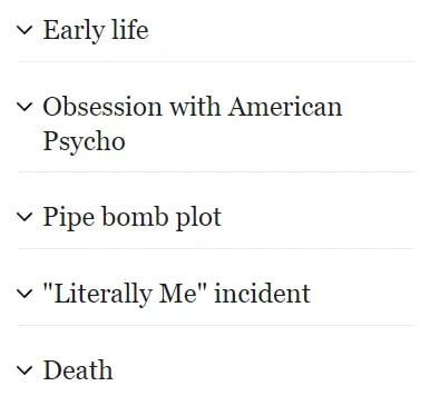 у Early life Obsession with American Psycho у Pipe bomb plot у "Literally Me" incident Death