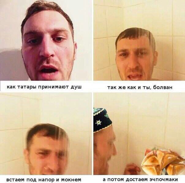 как татары принимают душ так же как и ты, болван встаем под напор и мокнем а потом достаем эчпочмаки