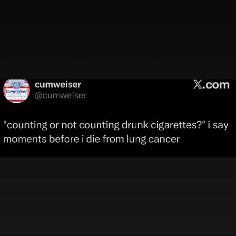cumweiser Х.сот “counting or not counting drunk cigarettes?" i say moments before i die from lung cancer