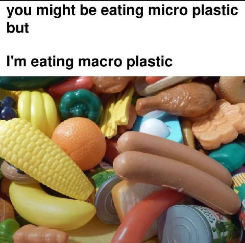 you might be eating micro plastic but eating macro plastic a