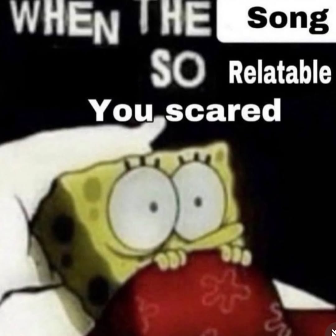 Song SO Relatable You,scared