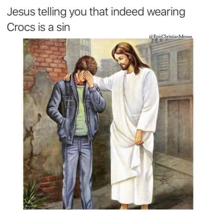 Jesus telling you that indeed wearing Crocs is asin EpicChristianMemes