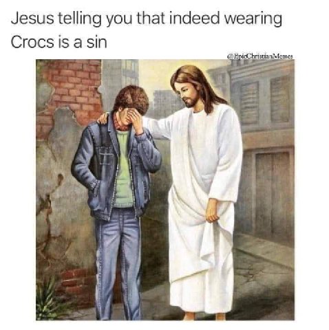 Jesus telling you that indeed wearing Crocs is asin EpicChristianMemes