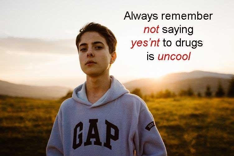 Always remember not saying to drugs is uncool