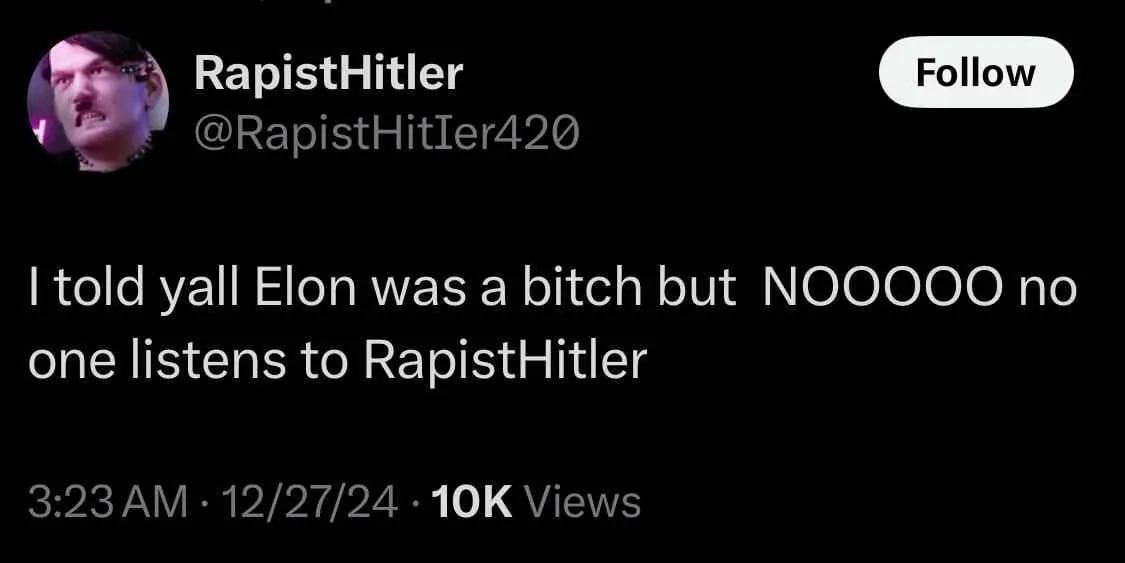 RapistHitler 4 told yall Elon was а bitch but NOOOOO по one listens to RapistHitler