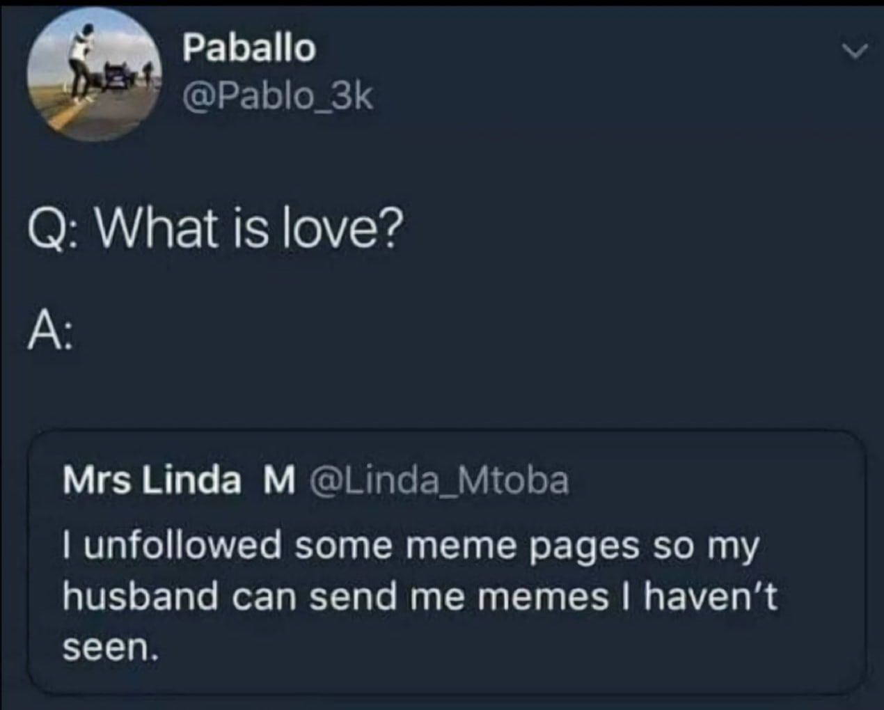 Paballo @РаЫо О: What is love? A: Mrs Linda @Linda_Mtoba unfollowed some meme pages so my husband can send me memes haven’t seen.