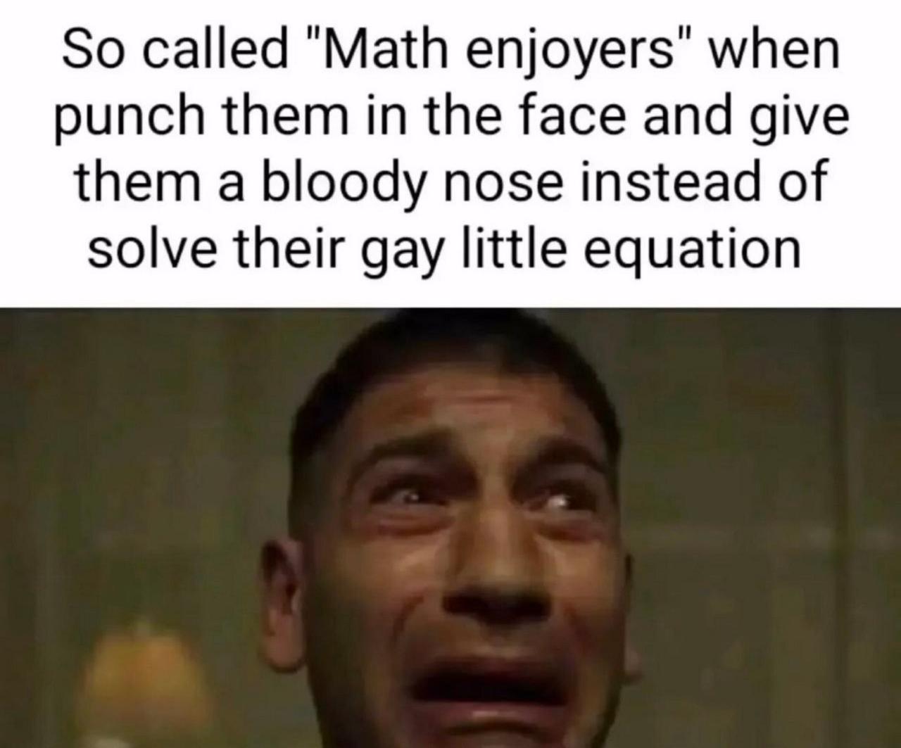 So called "Math when punch them in the face and give them a bloody nose instead of solve their gay little equation