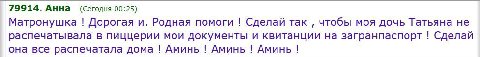 79914. Анна (Сегодня 00:25) Матронушка Дорогая и. Родная помоги Сделай Tak чтобы моя дочь Татьяна не распечатывала в пиццерии мои документы и квитанции на загранпаспорт Сделай она все распечатала дома