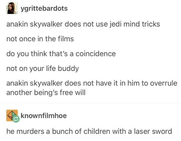 8 ygrittebardots anakin skywalker does not use jedi mind tricks not once in the films you think that's a coincidence not on your life buddy anakin skywalker does not have it in him to overrule another