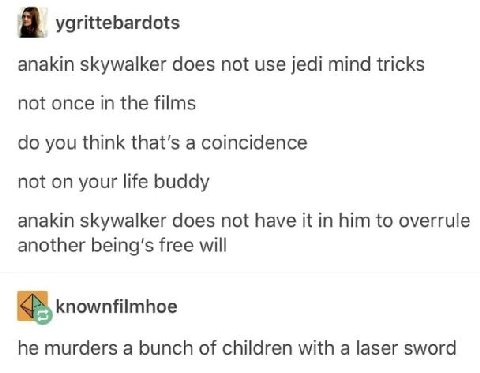 8 ygrittebardots anakin skywalker does not use jedi mind tricks not once in the films you think that's a coincidence not on your life buddy anakin skywalker does not have it in him to overrule another