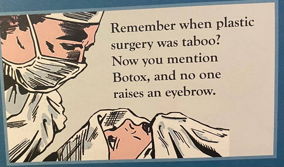Remember when plastic surgery was taboo? Now you mention Botox, and no one raises an eyebrow. 2 #0