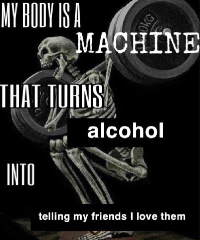 МАСНТМЕ THAT alcohol telling my friends love them