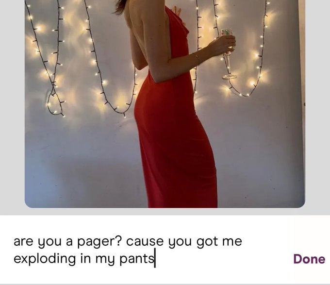 are you a pager? cause you got exploding in my pant Done