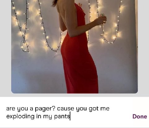 are you a pager? cause you got exploding in my pant Done