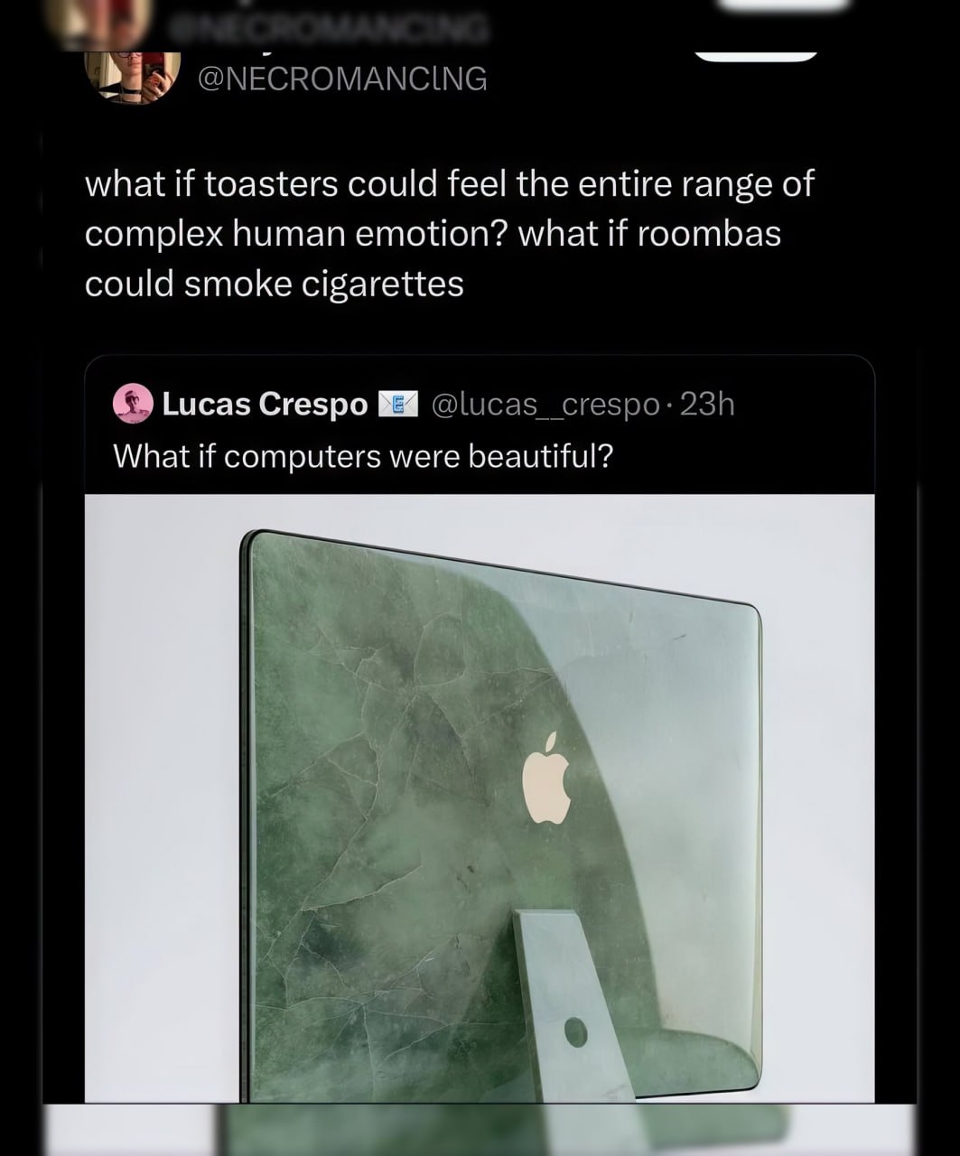 @NECROMANCING what if toasters could feel the entire range of complex human emotion? what if roombas could smoke cigarettes о Lucas Crespo @lucas_crespo: What if computers were beautiful?