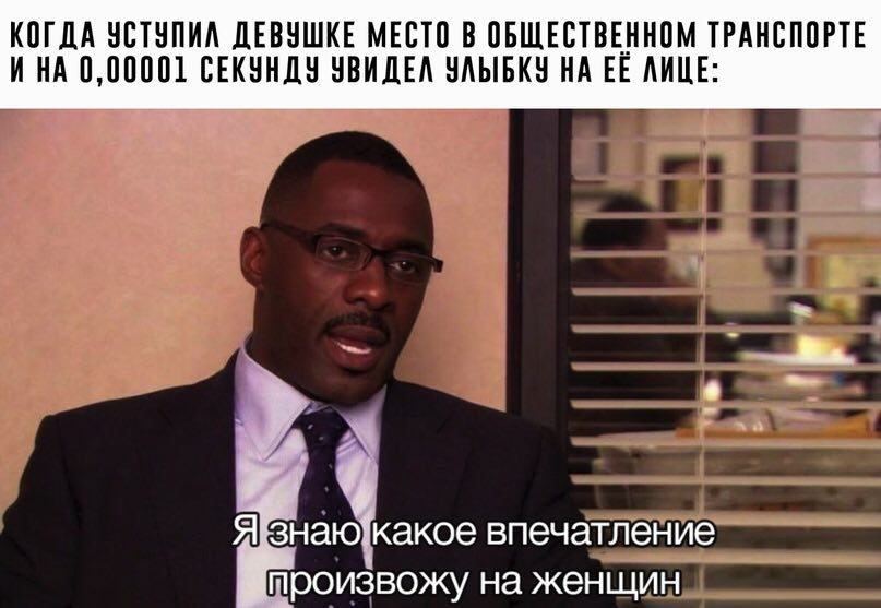 КОГДА УСТУПИЛ ДЕВУШКЕ МЕСТО В ОБЩЕСТВЕННОМ ТРАНСПОРТЕ И НА 0, 00001 СЕКУНДУ УВИДЕЛ УЛЫБКУ НА ЛИЦЕ: 6 2 A знаю какое впечатление произвожу на женщин