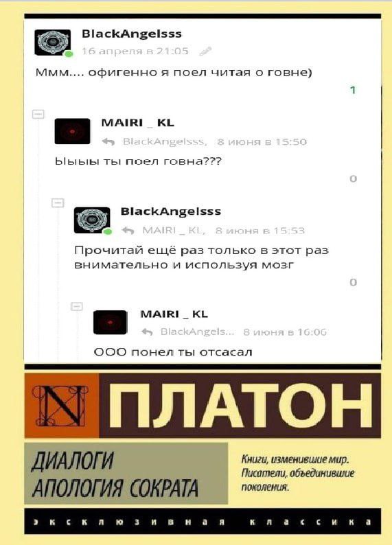 BlackAngelsss ммм офигенно я поел читая о говне) 1 Ыыыы ты поел говна??? BlackAngelsss Прочитай ещё раз только в этот раз внимательно и используя мозг MAIRI_ OOO понел ты отсасал ПЛАТОН Книги, изменив