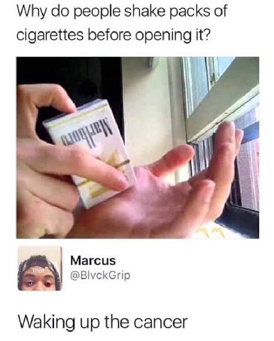 Why people shake packs of cigarettes before opening it? Магси$ @BlvckGrip Waking up the cancer