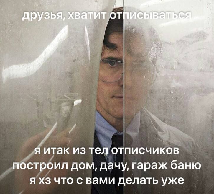 друзья, Я итак из тел отписчиков построил дом, дачу, гараж баню я что с вами делать уже