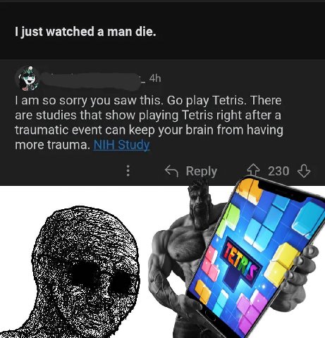just watched a man die. so sorry you saw this. play Tetris. There are studies that show playing Tetris right after a traumatic event can keep your brain from having more trauma. Веру 230 и A У IN